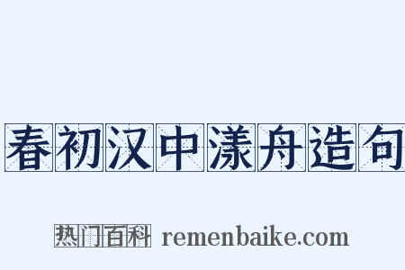 春初汉中漾舟造句是什么意思的图片